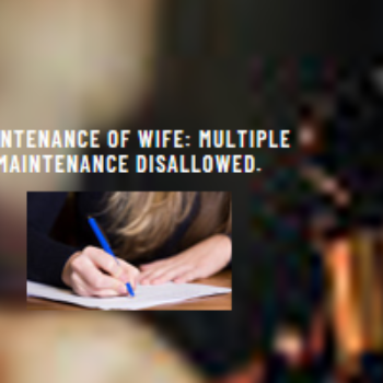 Maintenance of Wife: Multiple Maintenance Disallowed.
