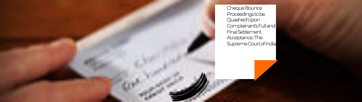 Quashing Cheque Bounce Proceedings Upon Settlement: SC